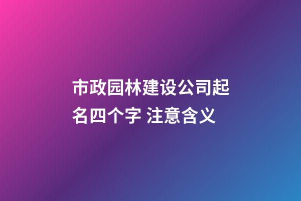 市政园林建设公司起名四个字 注意含义-第1张-公司起名-玄机派